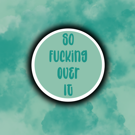 So Fucking Over It Sticker